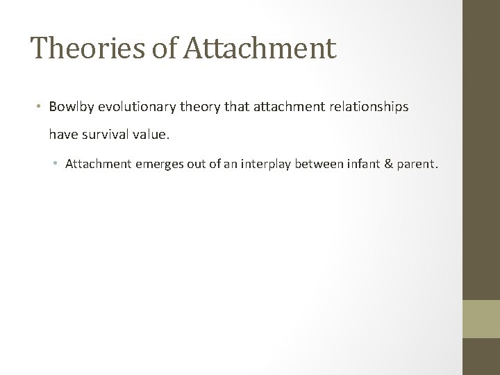 Theories of Attachment • Bowlby evolutionary theory that attachment relationships have survival value. •