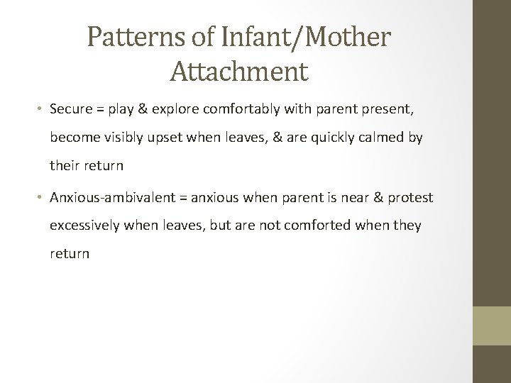 Patterns of Infant/Mother Attachment • Secure = play & explore comfortably with parent present,