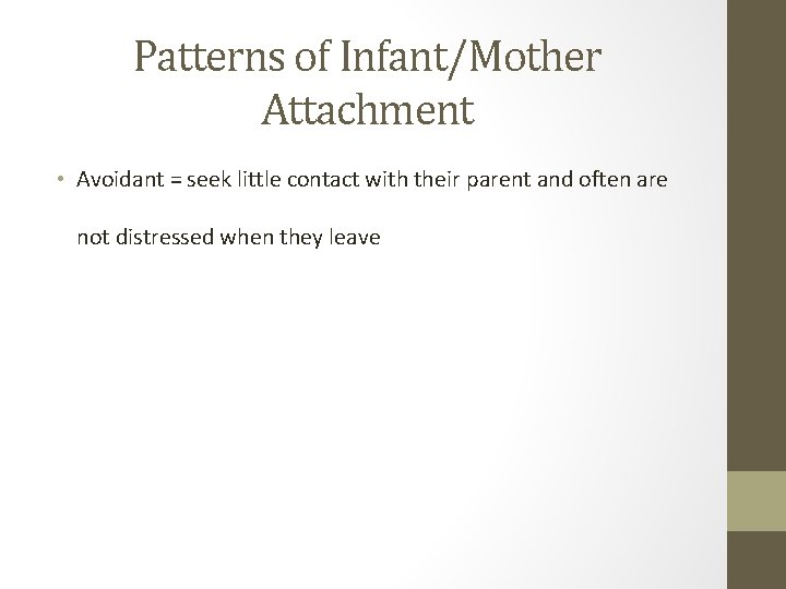 Patterns of Infant/Mother Attachment • Avoidant = seek little contact with their parent and