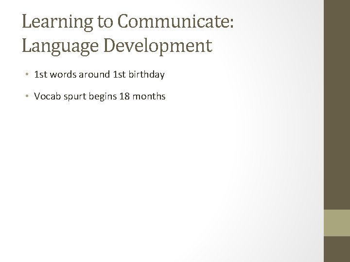 Learning to Communicate: Language Development • 1 st words around 1 st birthday •
