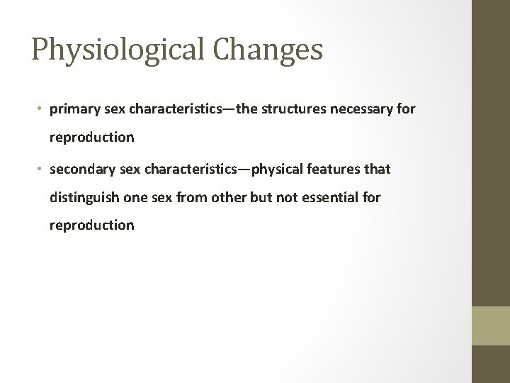 Physiological Changes • primary sex characteristics—the structures necessary for reproduction • secondary sex characteristics—physical