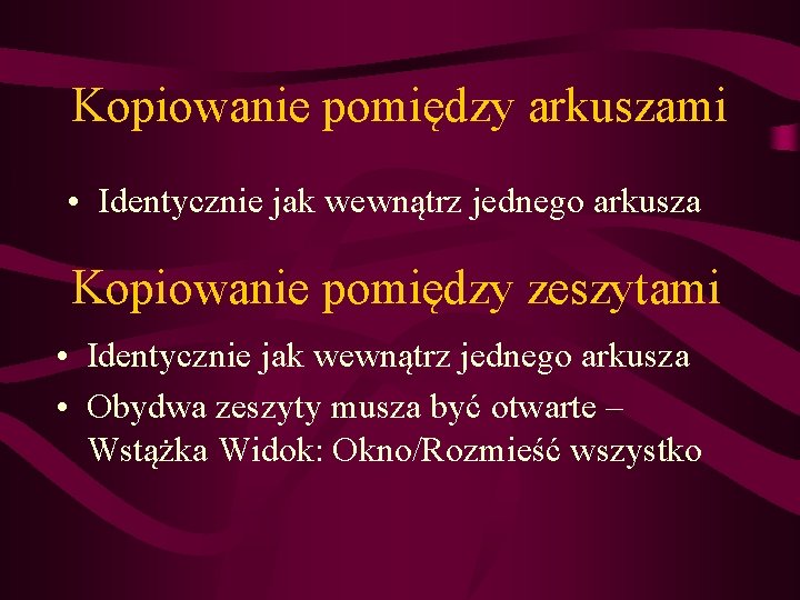 Kopiowanie pomiędzy arkuszami • Identycznie jak wewnątrz jednego arkusza Kopiowanie pomiędzy zeszytami • Identycznie