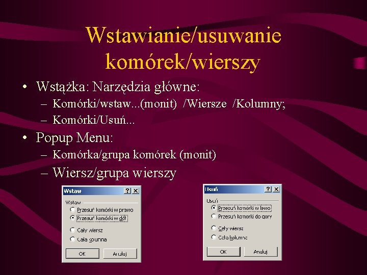 Wstawianie/usuwanie komórek/wierszy • Wstążka: Narzędzia główne: – Komórki/wstaw. . . (monit) /Wiersze /Kolumny; –