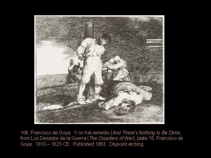 106. Francisco de Goya. Y no hai remedio (And There’s Nothing to Be Done,