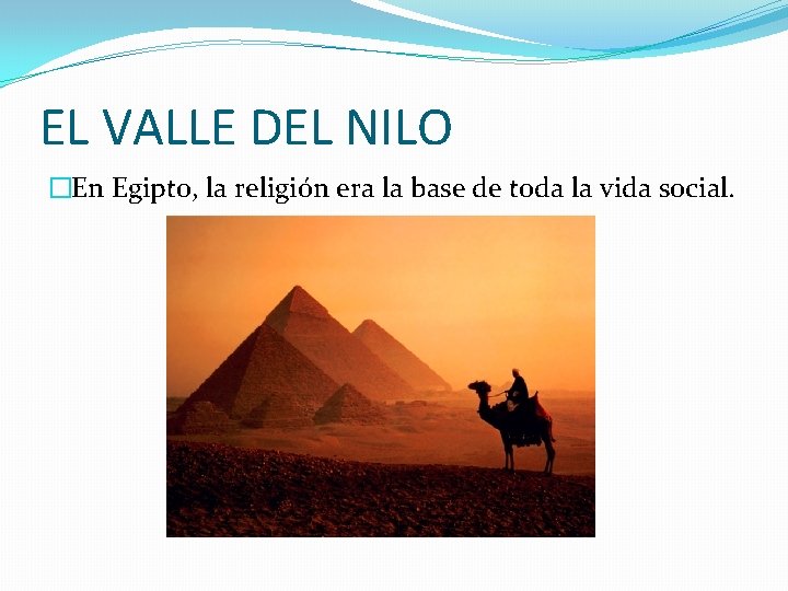 EL VALLE DEL NILO �En Egipto, la religión era la base de toda la