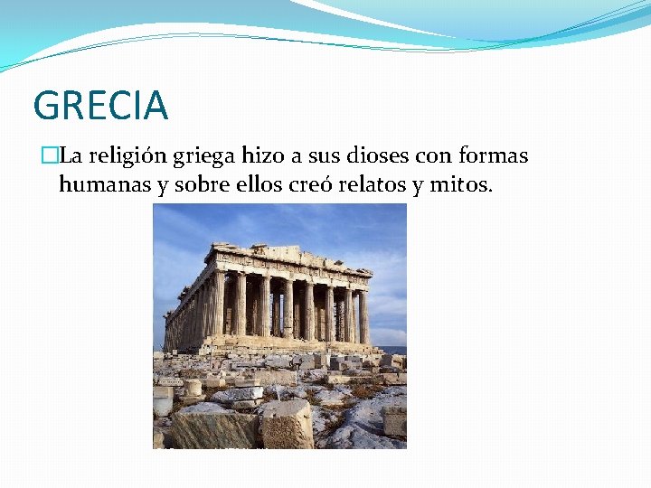 GRECIA �La religión griega hizo a sus dioses con formas humanas y sobre ellos