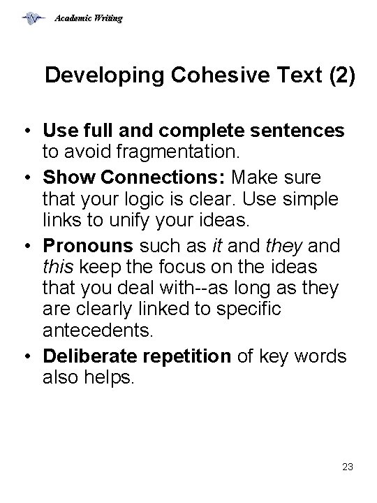 Academic Writing Developing Cohesive Text (2) • Use full and complete sentences to avoid