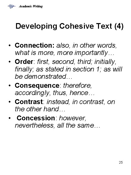 Academic Writing Developing Cohesive Text (4) • Connection: also, in other words, what is