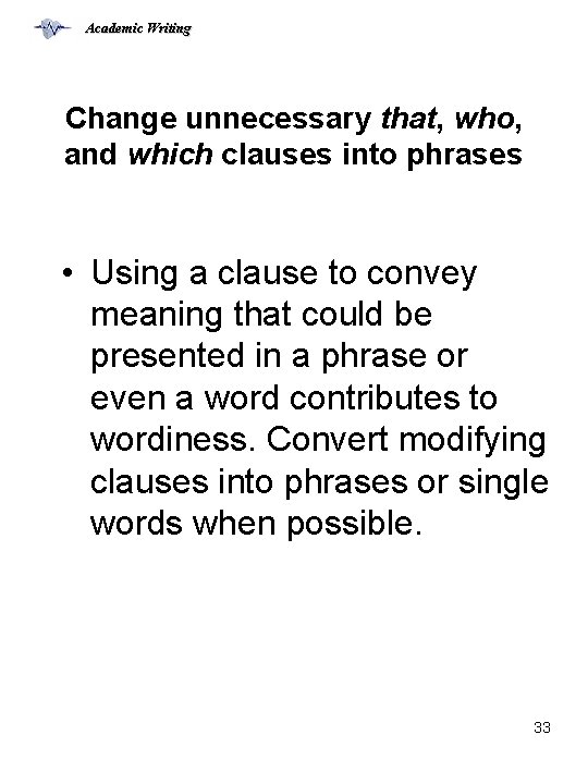 Academic Writing Change unnecessary that, who, and which clauses into phrases • Using a