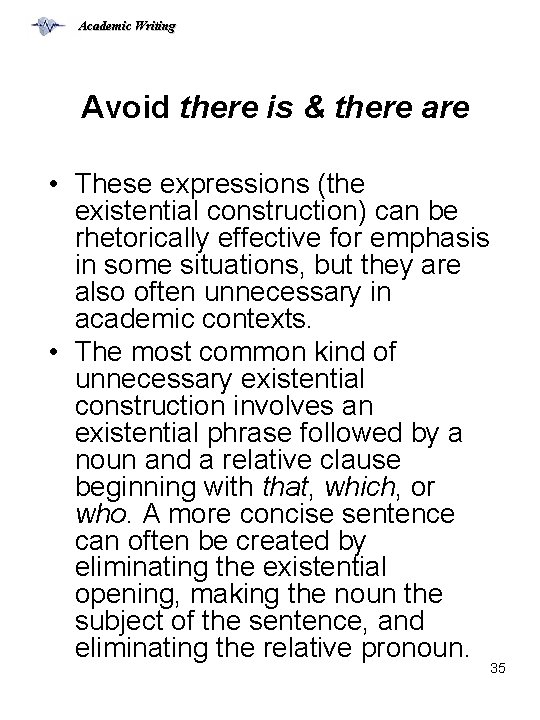 Academic Writing Avoid there is & there are • These expressions (the existential construction)