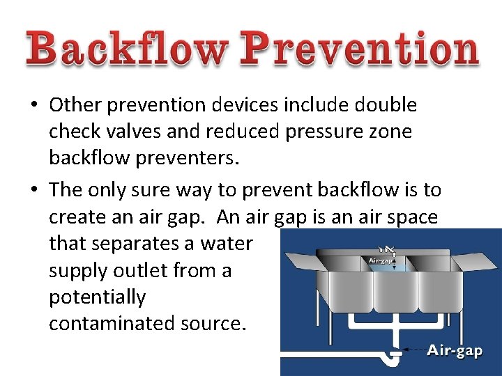  • Other prevention devices include double check valves and reduced pressure zone backflow