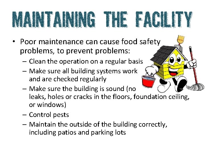  • Poor maintenance can cause food safety problems, to prevent problems: – Clean