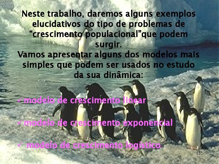 Neste trabalho, daremos alguns exemplos elucidativos do tipo de problemas de “crescimento populacional”que podem