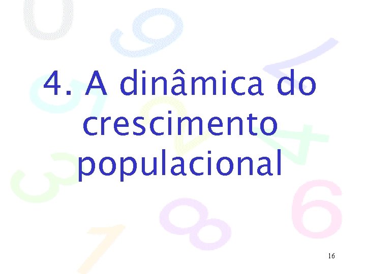 4. A dinâmica do crescimento populacional 16 