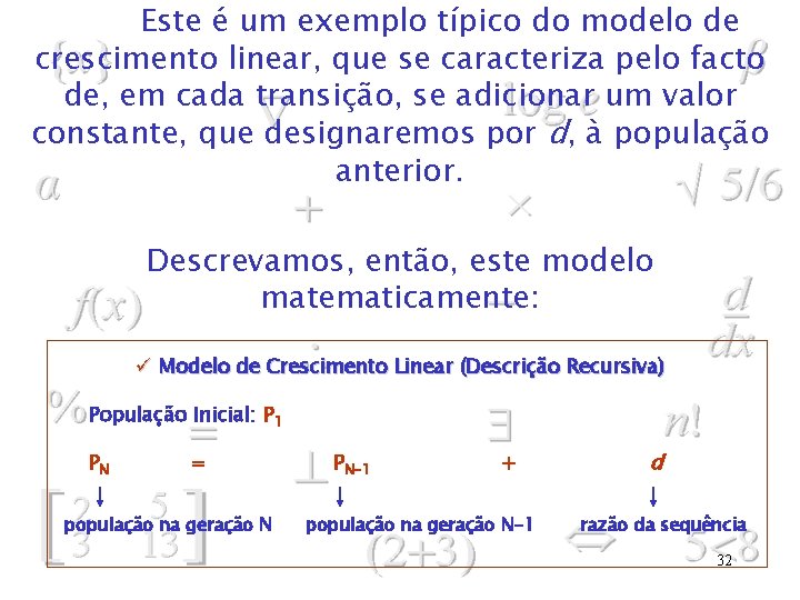 Este é um exemplo típico do modelo de crescimento linear, que se caracteriza pelo