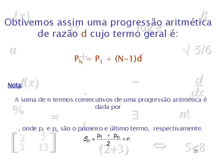 Obtivemos assim uma progressão aritmética de razão d cujo termo geral é: PN =