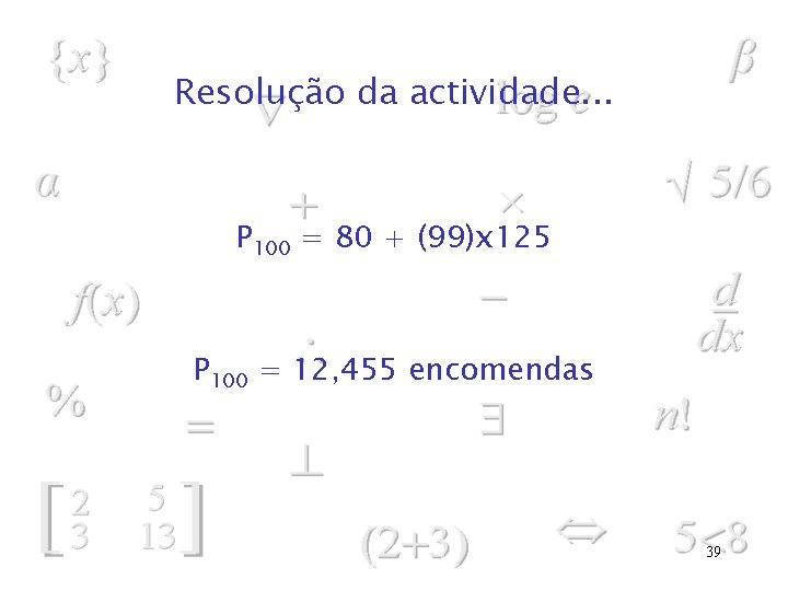 Resolução da actividade. . . P 100 = 80 + (99)x 125 P 100