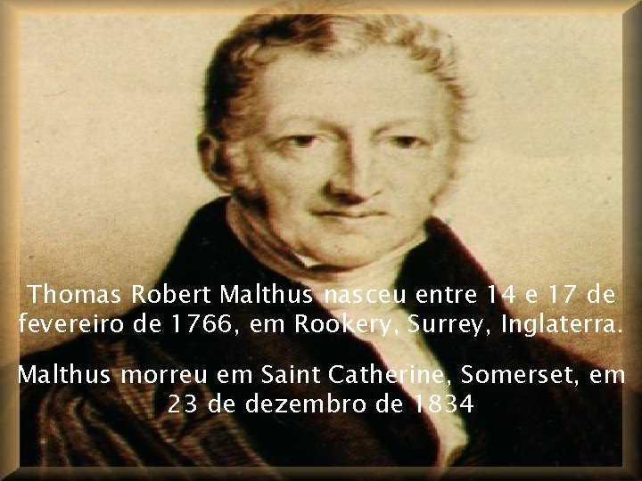 Thomas Robert Malthus nasceu entre 14 e 17 de fevereiro de 1766, em Rookery,