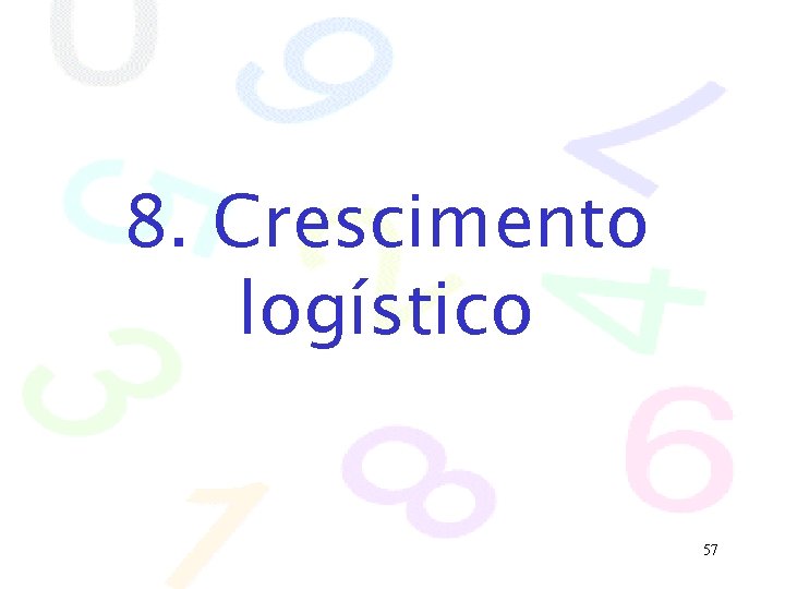 8. Crescimento logístico 57 