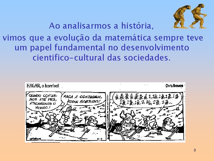 Ao analisarmos a história, vimos que a evolução da matemática sempre teve um papel