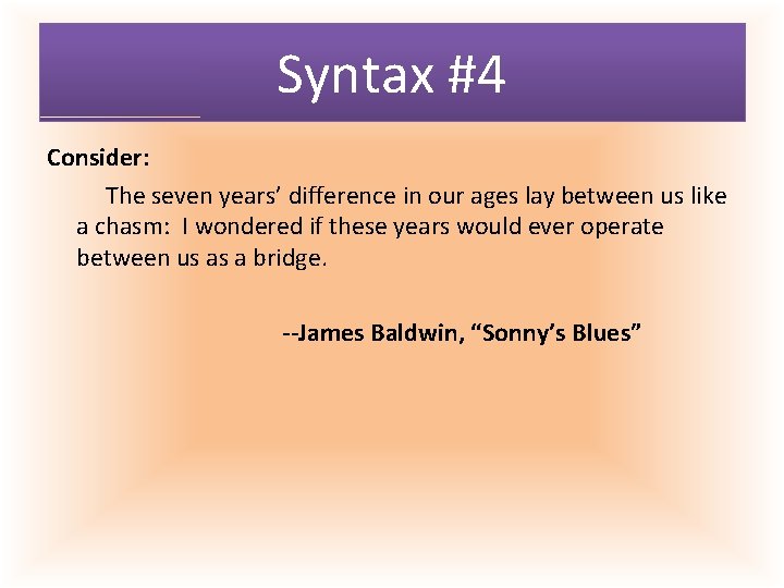 Syntax #4 Consider: The seven years’ difference in our ages lay between us like