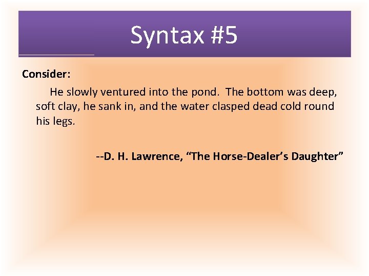 Syntax #5 Consider: He slowly ventured into the pond. The bottom was deep, soft