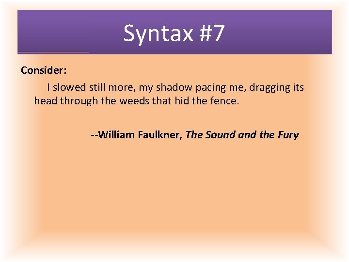 Syntax #7 Consider: I slowed still more, my shadow pacing me, dragging its head