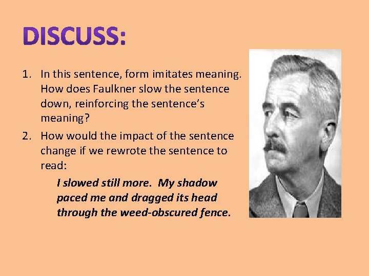 1. In this sentence, form imitates meaning. How does Faulkner slow the sentence down,