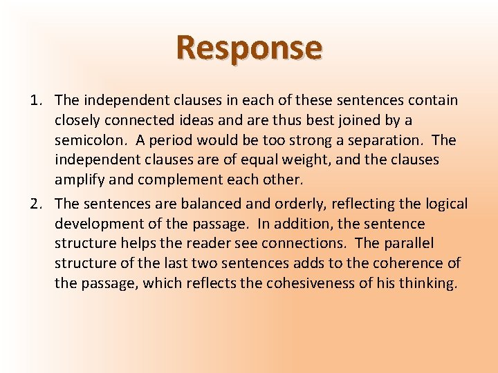 Response 1. The independent clauses in each of these sentences contain closely connected ideas