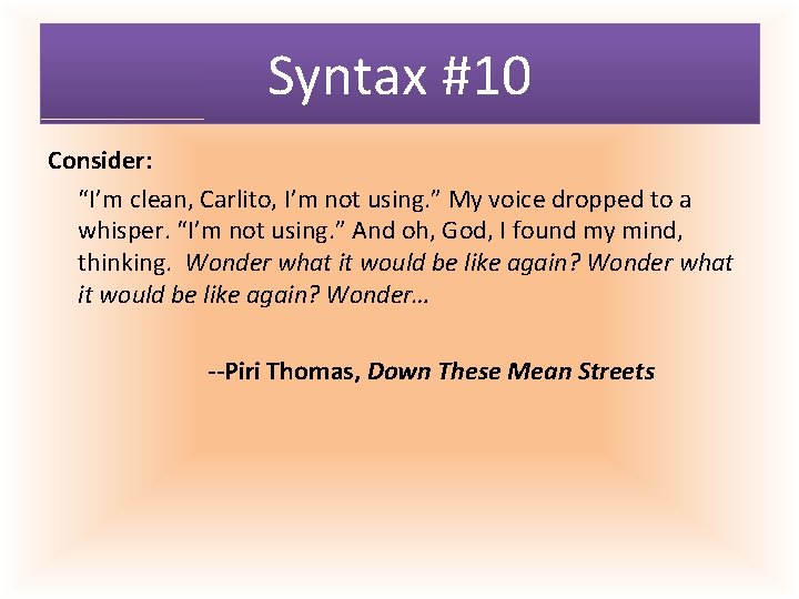 Syntax #10 Consider: “I’m clean, Carlito, I’m not using. ” My voice dropped to