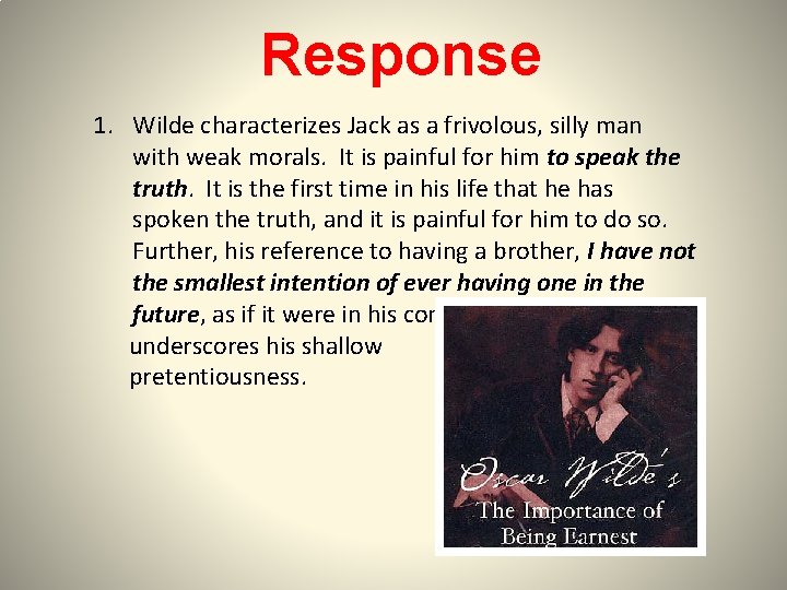 Response 1. Wilde characterizes Jack as a frivolous, silly man with weak morals. It