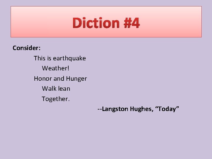 Diction #4 Consider: This is earthquake Weather! Honor and Hunger Walk lean Together. --Langston