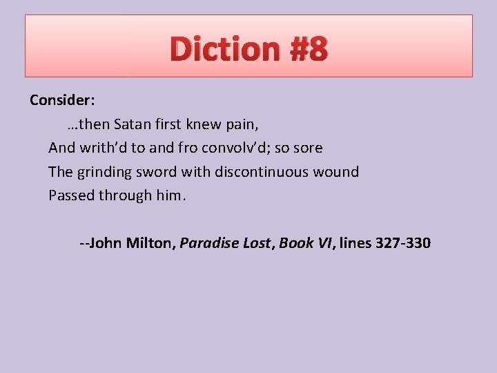 Diction #8 Consider: …then Satan first knew pain, And writh’d to and fro convolv’d;