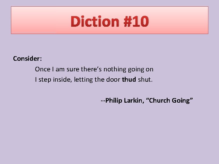 Diction #10 Consider: Once I am sure there’s nothing going on I step inside,