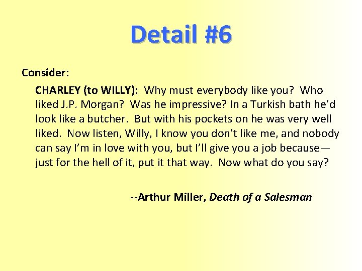 Detail #6 Consider: CHARLEY (to WILLY): Why must everybody like you? Who liked J.