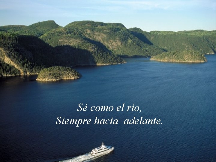 Sé como el río, Siempre hacia adelante. 