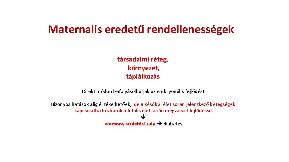 Maternalis eredetű rendellenességek társadalmi réteg, környezet, táplálkozás Direkt módon befolyásolhatják az embryonális fejlődést Bizonyos Maternalis eredetű rendellenességek társadalmi réteg, környezet, táplálkozás Direkt módon befolyásolhatják az embryonális fejlődést Bizonyos