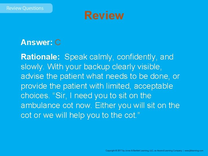 Review Answer: C Rationale: Speak calmly, confidently, and slowly. With your backup clearly visible,