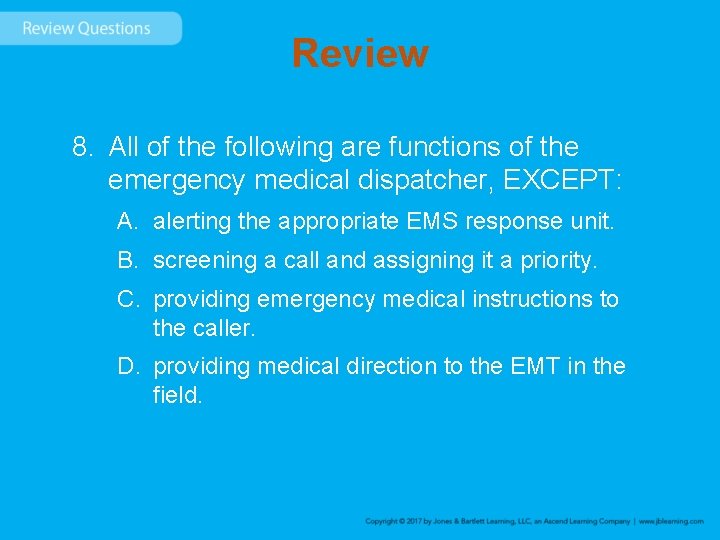 Review 8. All of the following are functions of the emergency medical dispatcher, EXCEPT: