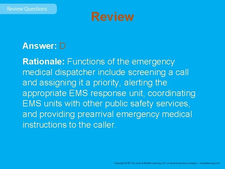 Review Answer: D Rationale: Functions of the emergency medical dispatcher include screening a call