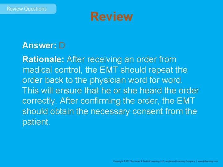 Review Answer: D Rationale: After receiving an order from medical control, the EMT should