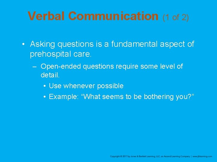Verbal Communication (1 of 2) • Asking questions is a fundamental aspect of prehospital