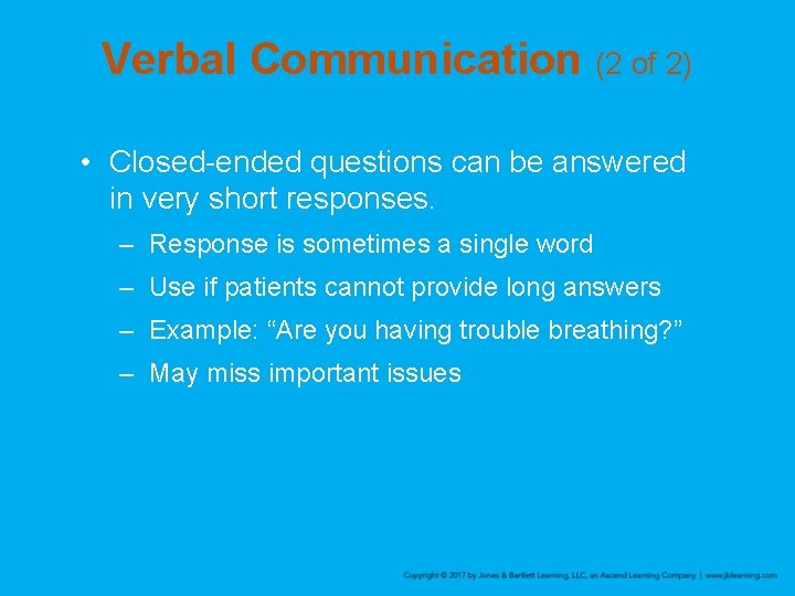 Verbal Communication (2 of 2) • Closed-ended questions can be answered in very short