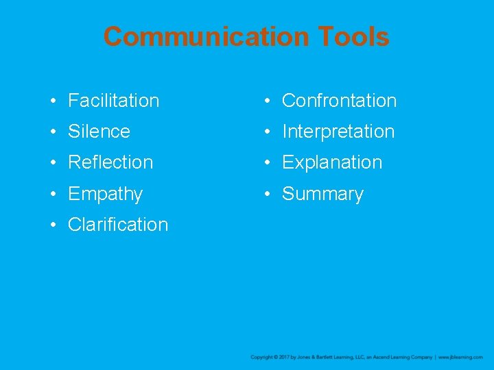 Communication Tools • Facilitation • Confrontation • Silence • Interpretation • Reflection • Explanation