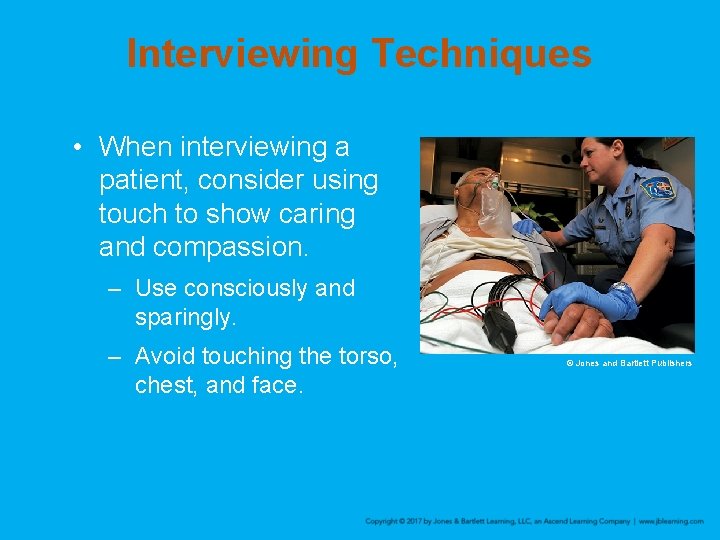 Interviewing Techniques • When interviewing a patient, consider using touch to show caring and