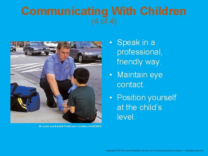 Communicating With Children (4 of 4) • Speak in a professional, friendly way. •