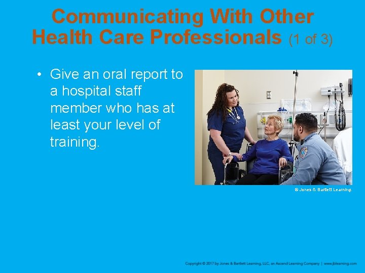 Communicating With Other Health Care Professionals (1 of 3) • Give an oral report
