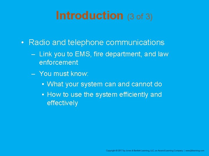 Introduction (3 of 3) • Radio and telephone communications – Link you to EMS,