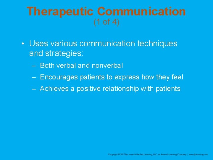 Therapeutic Communication (1 of 4) • Uses various communication techniques and strategies: – Both