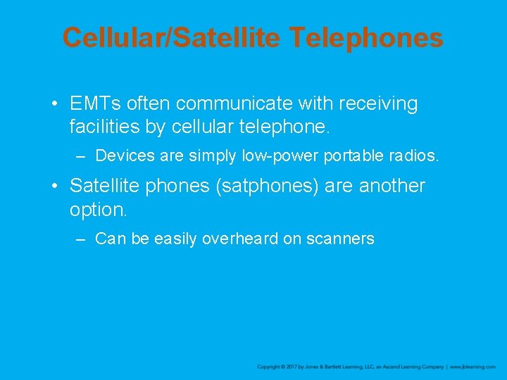 Cellular/Satellite Telephones • EMTs often communicate with receiving facilities by cellular telephone. – Devices